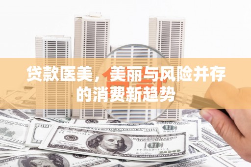 水林贷款医美，美丽与风险并存的消费新趋势